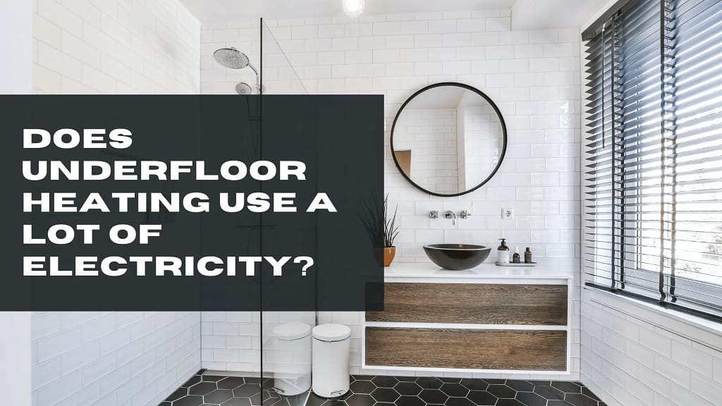Does Underfloor Heating Use a Lot of Electricity? does underfloor heating use a lot of electricity